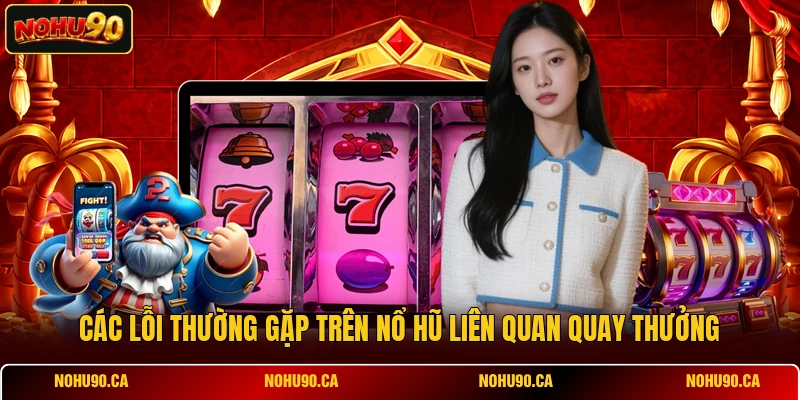 Các lỗi thường gặp trên Nổ Hũ liên quan quay thưởng Các lỗi thường gặp trên Nổ Hũ liên quan quay thưởng