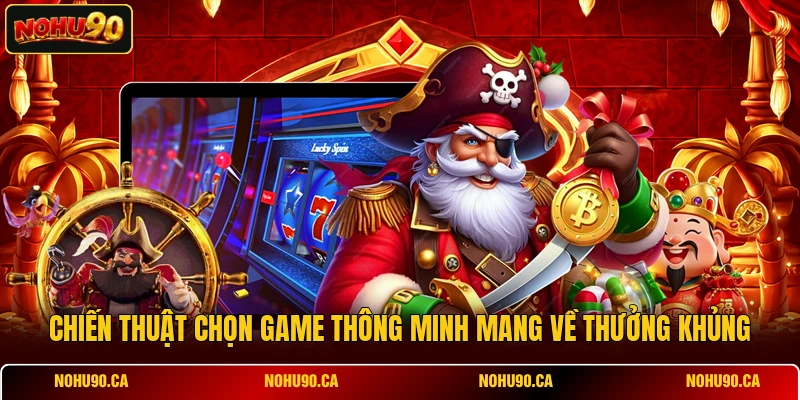 Chiến thuật chọn game thông minh mang về t hưởng khủng Chiến thuật chọn game thông minh mang về t hưởng khủng