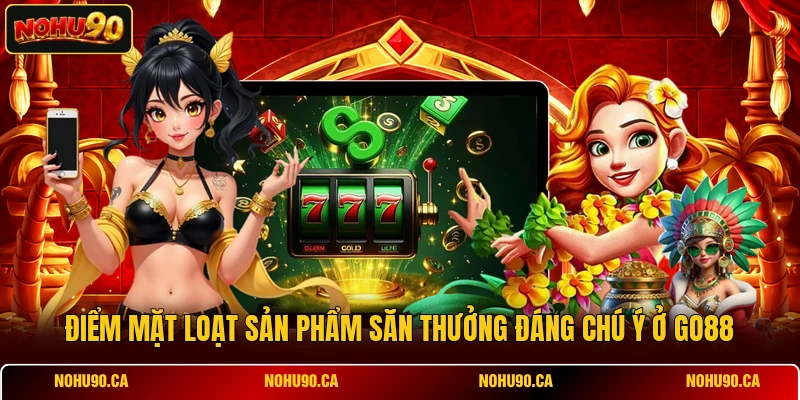 Điểm mặt loạt sản phẩm săn thưởng đáng chú ý ở GO88 Điểm mặt loạt sản phẩm săn thưởng đáng chú ý ở GO88