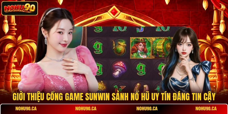 Giới Thiệu Cổng Game SUNWIN Sảnh Nổ Hũ Uy Tín Đáng Tin Cậy