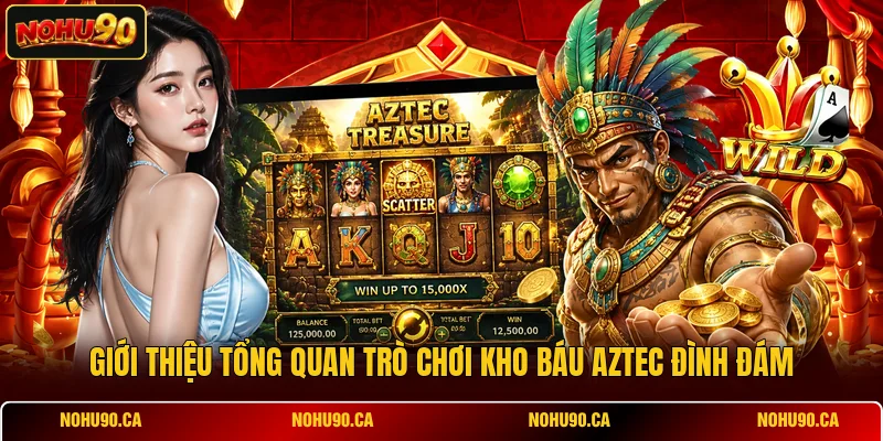 Giới thiệu tổng quan trò chơi Kho Báu Aztec đình đám Giới thiệu tổng quan trò chơi Kho Báu Aztec đình đám