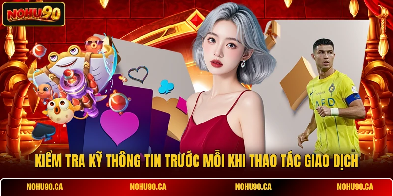 Kiểm tra kỹ thông tin trước mỗi khi thao tác giao dịch Kiểm tra kỹ thông tin trước mỗi khi thao tác giao dịch