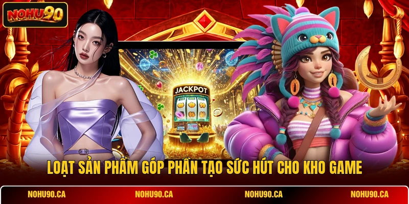 Loạt sản phẩm góp phần tạo sức hút cho kho game Loạt sản phẩm góp phần tạo sức hút cho kho game