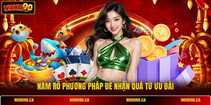 Nắm rõ phương pháp để nhận quà từ ưu đãi Nắm rõ phương pháp để nhận quà từ ưu đãi
