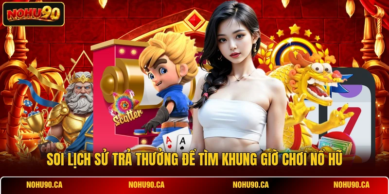 Soi lịch sử trả thưởng để tìm khung giờ chơi nổ hũ Soi lịch sử trả thưởng để tìm khung giờ chơi nổ hũ