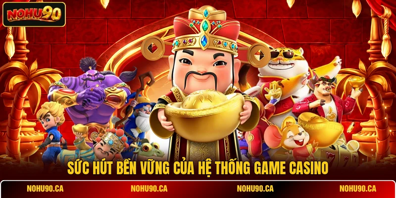 Sức hút bền vững của hệ thống game casino Sức hút bền vững của hệ thống game casino